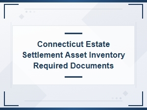 Connecticut Estate Asset Inventory Required Documents