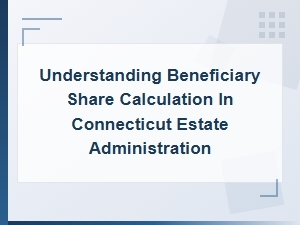 Understanding Beneficiary Shares in Ct Estate Administration