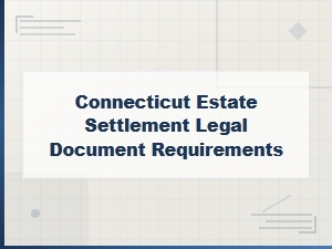 Connecticut Estate Settlement: Court Filing Document Requirements Guide