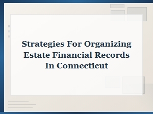 Organizing Estate Financial Records in Connecticut