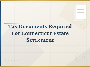 Tax Documents Needed for Connecticut Estate Settlement